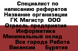 Специалист по написанию рефератов › Название организации ­ ГК Магистр, ООО › Отрасль предприятия ­ Информатика › Минимальный оклад ­ 15 000 - Все города Работа » Вакансии   . Бурятия респ.